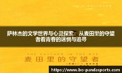 萨林杰的文学世界与心灵探索:从麦田里的守望者看青春的迷惘与追寻