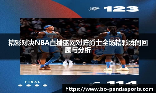 精彩对决NBA直播篮网对阵爵士全场精彩瞬间回顾与分析
